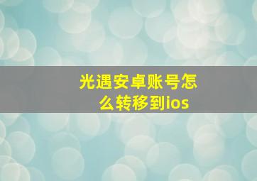 光遇安卓账号怎么转移到ios