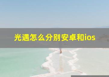 光遇怎么分别安卓和ios