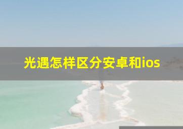 光遇怎样区分安卓和ios