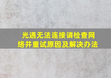 光遇无法连接请检查网络并重试原因及解决办法