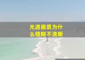 光遇画质为什么模糊不清晰