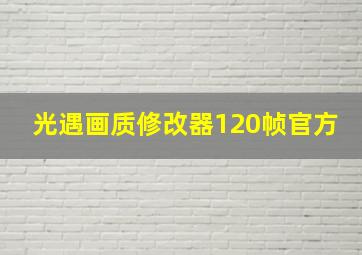 光遇画质修改器120帧官方