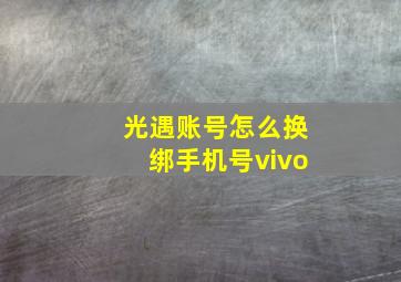 光遇账号怎么换绑手机号vivo