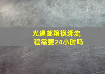 光遇邮箱换绑流程需要24小时吗