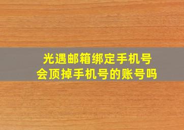 光遇邮箱绑定手机号会顶掉手机号的账号吗