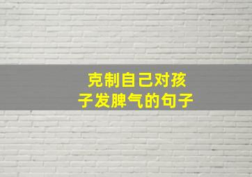 克制自己对孩子发脾气的句子