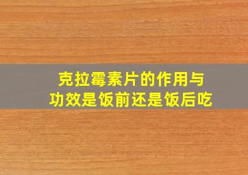 克拉霉素片的作用与功效是饭前还是饭后吃