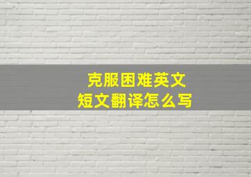 克服困难英文短文翻译怎么写