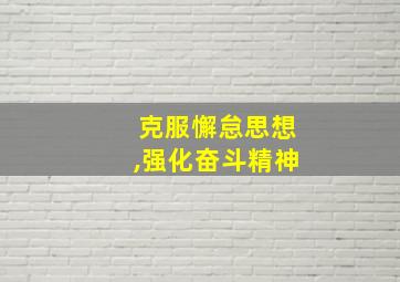 克服懈怠思想,强化奋斗精神