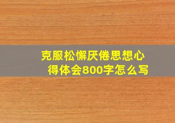 克服松懈厌倦思想心得体会800字怎么写