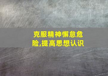 克服精神懈怠危险,提高思想认识