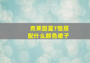 克莱因蓝T恤搭配什么颜色裙子