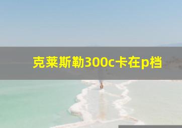 克莱斯勒300c卡在p档