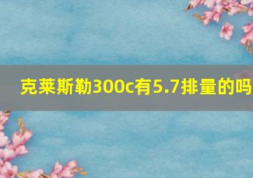 克莱斯勒300c有5.7排量的吗