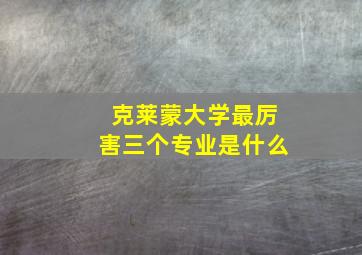 克莱蒙大学最厉害三个专业是什么