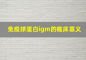 免疫球蛋白igm的临床意义