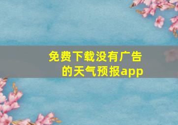 免费下载没有广告的天气预报app