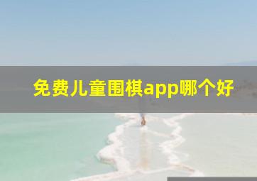 免费儿童围棋app哪个好