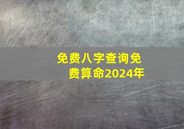 免费八字查询免费算命2024年