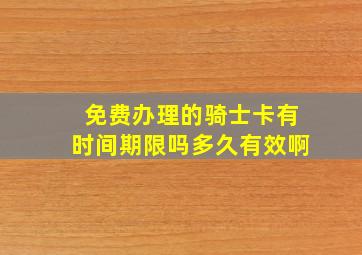 免费办理的骑士卡有时间期限吗多久有效啊