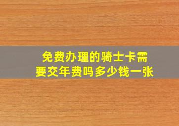 免费办理的骑士卡需要交年费吗多少钱一张