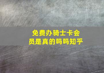 免费办骑士卡会员是真的吗吗知乎