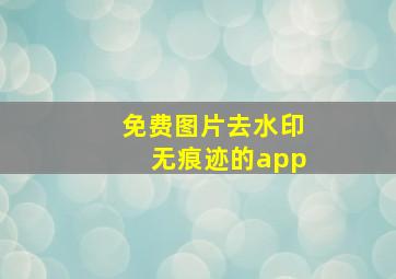 免费图片去水印无痕迹的app