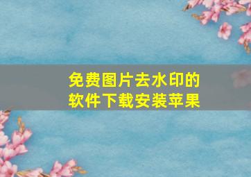 免费图片去水印的软件下载安装苹果