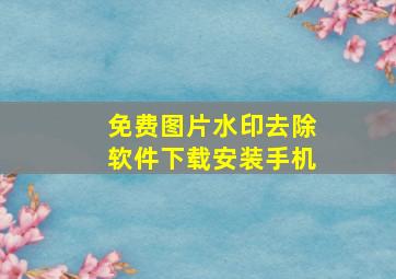 免费图片水印去除软件下载安装手机