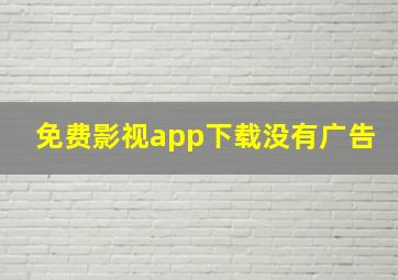 免费影视app下载没有广告