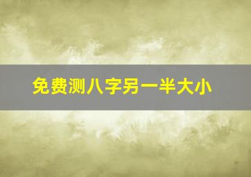 免费测八字另一半大小