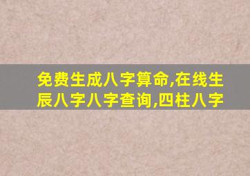 免费生成八字算命,在线生辰八字八字查询,四柱八字