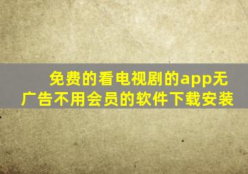 免费的看电视剧的app无广告不用会员的软件下载安装