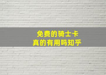 免费的骑士卡真的有用吗知乎