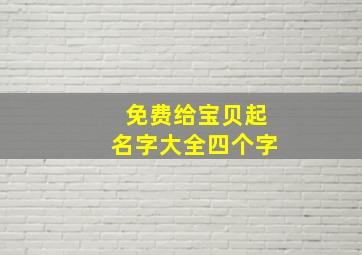 免费给宝贝起名字大全四个字