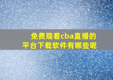 免费观看cba直播的平台下载软件有哪些呢