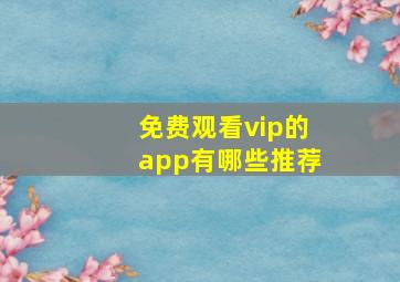 免费观看vip的app有哪些推荐