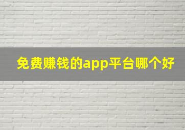 免费赚钱的app平台哪个好