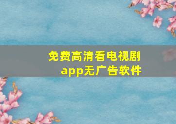 免费高清看电视剧app无广告软件