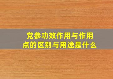 党参功效作用与作用点的区别与用途是什么