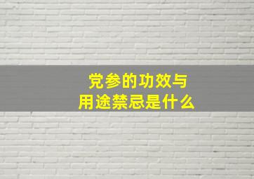 党参的功效与用途禁忌是什么