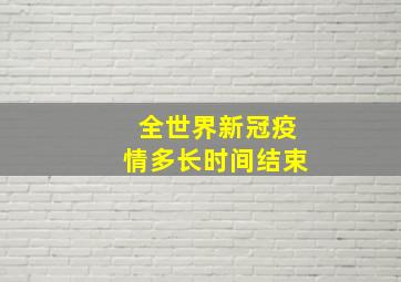 全世界新冠疫情多长时间结束