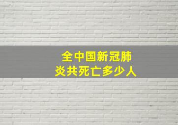 全中国新冠肺炎共死亡多少人