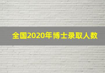 全国2020年博士录取人数