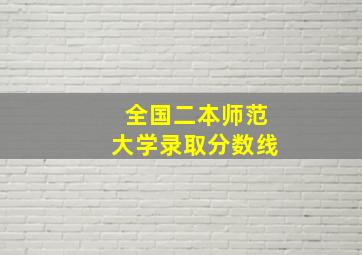 全国二本师范大学录取分数线