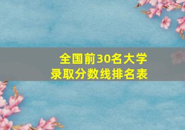 全国前30名大学录取分数线排名表