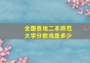 全国各地二本师范大学分数线是多少