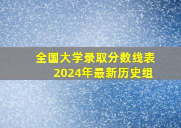 全国大学录取分数线表2024年最新历史组