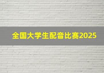 全国大学生配音比赛2025