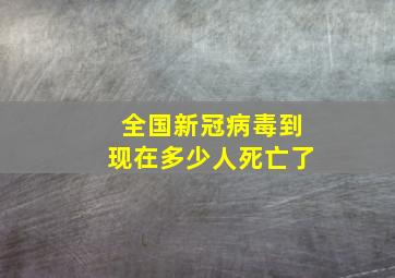 全国新冠病毒到现在多少人死亡了